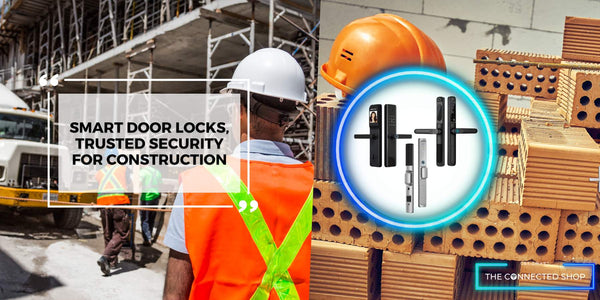 Building Smarter Homes: Smart Door Locks for Construction Sites - The Connected Shop