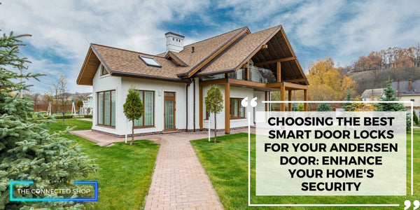 Choosing the Best Smart Door Locks for Your Andersen Door: Enhance Your Home's Security - The Connected Shop