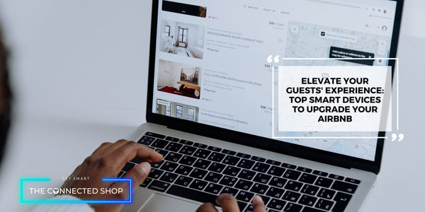 Elevate Your Guests’ Experience: Top Smart Devices To Upgrade Your Airbnb - The Connected Shop