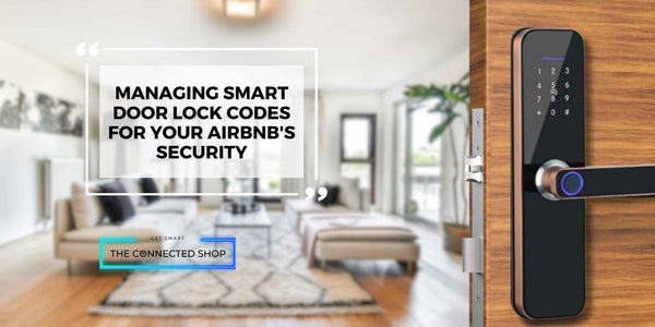 Guest-Friendly Security: How to Manage Smart Door Lock Codes for Your Airbnb - The Connected Shop