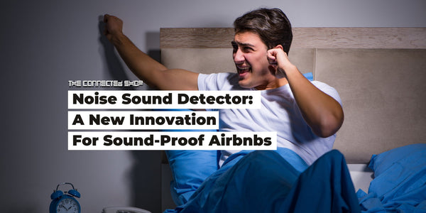 Noise Sound Detector: A New Innovation For Sound-Proof Airbnbs - The Connected Shop